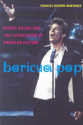 Boricua Pop: Puerto Ricans and the Latinization of American Culture