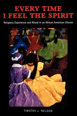 Every Time I Feel the Spirit: Religious Experience and Ritual in an African American Church