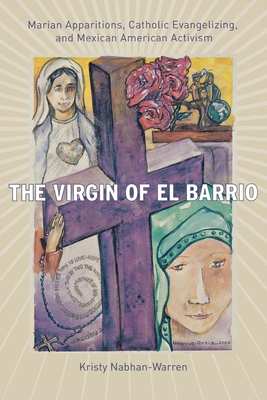 The Virgin of El Barrio: Marian Apparitions, Catholic Evangelizing, and Mexican American Activism