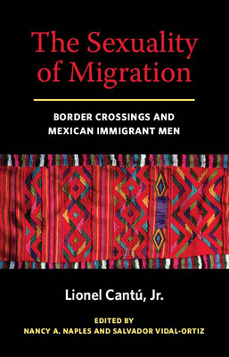 The Sexuality of Migration: Border Crossings and Mexican Immigrant Men