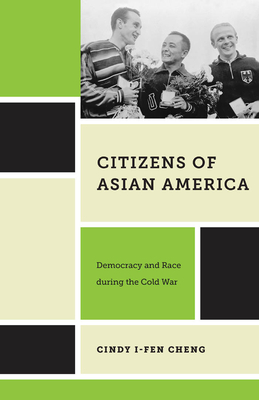 Citizens of Asian America: Democracy and Race During the Cold War
