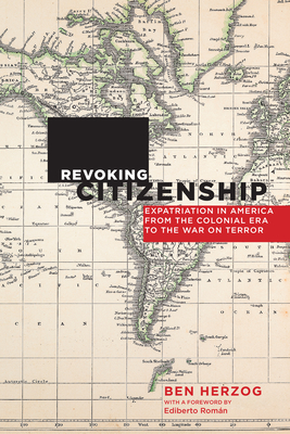 Revoking Citizenship: Expatriation in America from the Colonial Era to the War on Terror