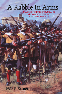 A Rabble in Arms: Massachusetts Towns and Militiamen During King Philipas War