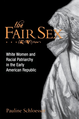 The Fair Sex: White Women and Racial Patriarchy in the Early American Republic