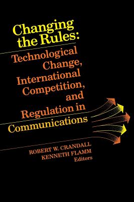Changing the Rules: Technological Change, International Competition, and Regulation in Communications