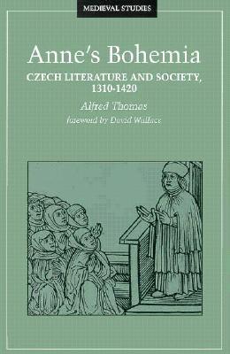 Anne's Bohemia: Czech Literature and Society, 1310-1420 Volume 13