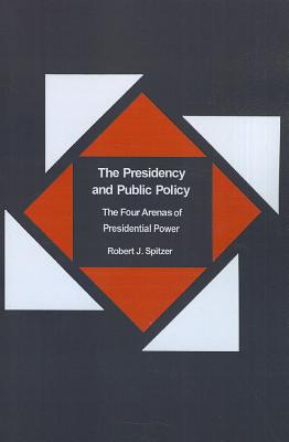 The Presidency and Public Policy: The Four Arenas of Presidential Power