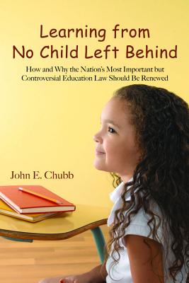 Learning from No Child Left Behind: How and Why the Nation's Most Important But Controversial Education Law Should Be Renewed