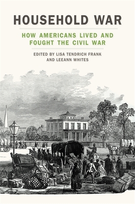 Household War: How Americans Lived and Fought the Civil War