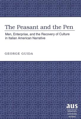 The Peasant and the Pen: Men, Enterprise, and the Recovery of Culture in Italian American Narrative