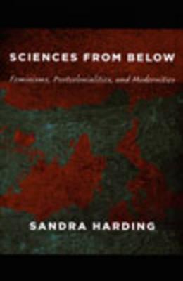 Sciences from Below: Feminisms, Postcolonialities, and Modernities