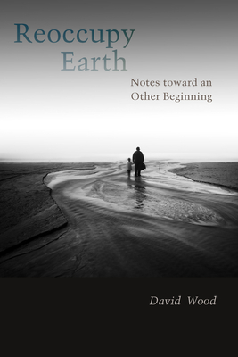 Reoccupy Earth: Notes Toward an Other Beginning