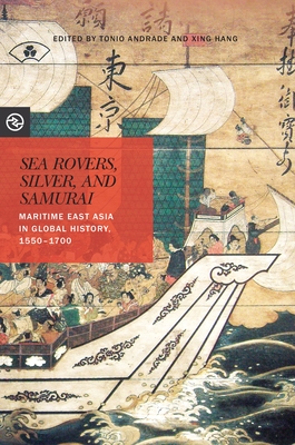 Sea Rovers, Silver, and Samurai: Maritime East Asia in Global History, 1550-1700