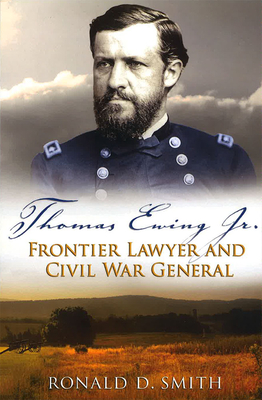 Thomas Ewing Jr.: Frontier Lawyer and Civil War General Volume 1