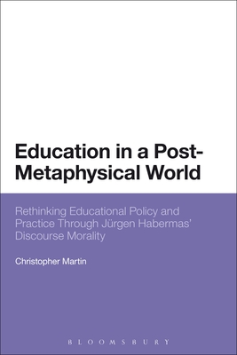 Education in a Post-Metaphysical World: Rethinking Educational Policy and Practice Through Jürgen Habermas' Discourse Morality