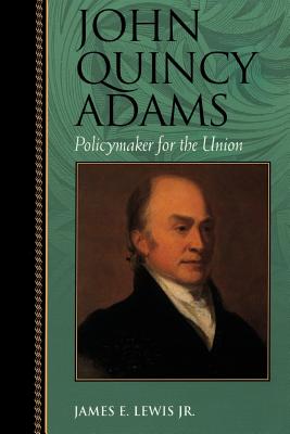 John Quincy Adams: Policymaker for the Union