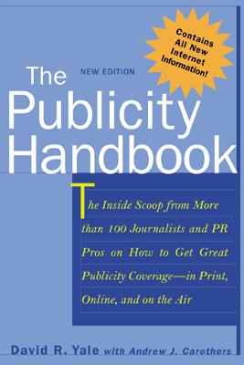 The Publicity Handbook, New Edition: The Inside Scoop from More Than 100 Journalists and PR Pros on How to Get Great Publicity Coverage