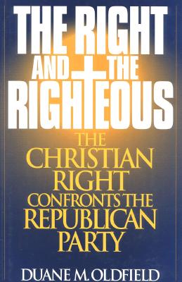 The Right and the Righteous: The Christian Right Confronts the Republican Party