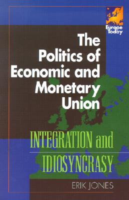 The Politics of Economic and Monetary Union: Integration and Idiosyncrasy