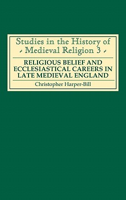 Religious Belief and Ecclesiastical Careers in Late Medieval England: Proceedings of the Conference Held at Strawberry Hill, Easter 1989