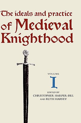 The Ideals and Practice of Medieval Knighthood I: Papers from the First and Second Strawberry Hill Conferences