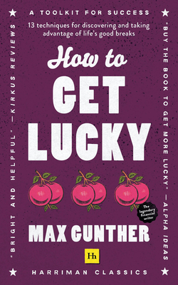 How to Get Lucky (Harriman Classics): 13 Techniques for Discovering and Taking Advantage of Life's Good Breaks