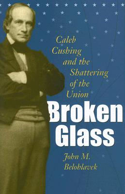 Broken Glass: Caleb Cushing & the Shattering of the Union