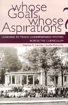 Whose Goals? Whose Aspirations?: Learning to Teach Underprepared Writers Across the Curriculum