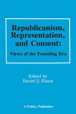 Republicanism, Representation and Consent: Views of the Founding Era