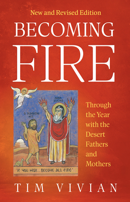 Becoming Fire: Through the Year with the Desert Fathers and Mothers; New and Revised Edition Volume 300