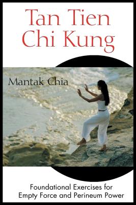 Tan Tien CHI Kung: Foundational Exercises for Empty Force and Perineum Power
