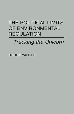 The Political Limits of Environmental Regulation: Tracking the Unicorn