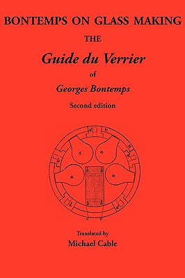 Bontemps on Glass Making: The Guide Du Verrier of Georges Bontemps