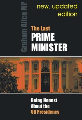 Last Prime Minister: Being Honest about the U.K. Presidency
