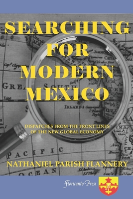 Searching For Modern Mexico: Dispatches from the Front Lines of the New Global Economy