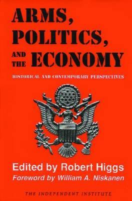 Arms, Politics, and the Economy: Historical and Contemporary Perspectives