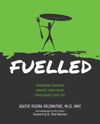 Fuelled: Transform Your Body Enhance Your Energy Supercharge Your Life