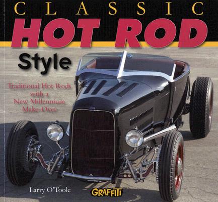 Classic Hot Rod Style: Traditional Hot Rods with a New Millenium Make-0ver
