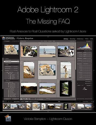 Adobe Lightroom 2 - The Missing FAQ: Real Answers to Real Questions Asked by Lightroom Users