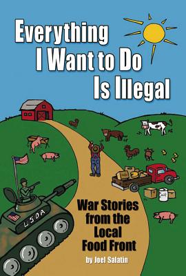 Everything I Want to Do Is Illegal: War Stories from the Local Food Front