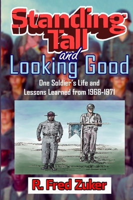 Standing Tall and Looking Good: One Soldier's Life and Lessons Learned from 1968-1971