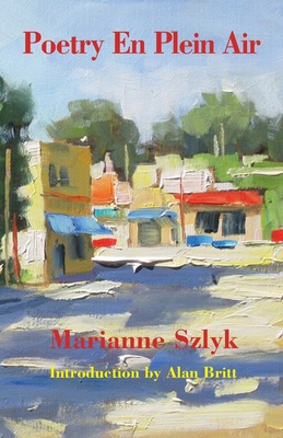 Poetry En Plein Air: The Poetry of Marianne Szlyk
