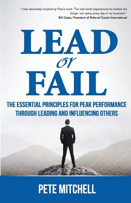 Lead or Fail: The Essential Principles for Peak Performance Through Leading and Influencing Others