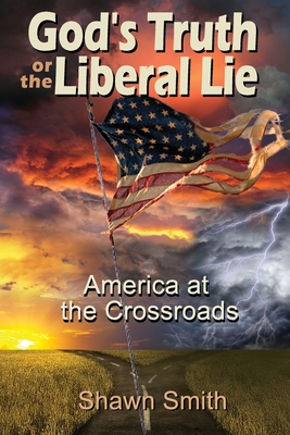 God's Truth or the Liberal Lie: American at the Crossroads
