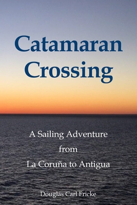 Catamaran Crossing: A Sailing Adventure from La Coruña to Antigua