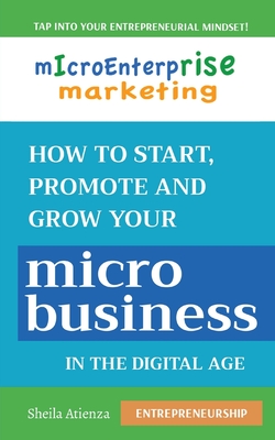 Micro Enterprise Marketing: How to Start, Promote and Grow Your Micro Business in the Digital Age