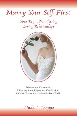 Marry Your Self First: Your Key to Manifesting Loving Relationships