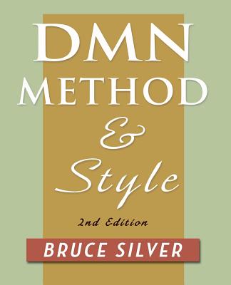 DMN Method and Style. 2nd Edition: A Business Pracitioner's Guide to Decision Modeling