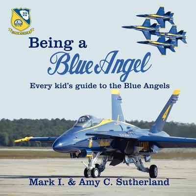 Being a Blue Angel: Every Kid's Guide to the Blue Angels