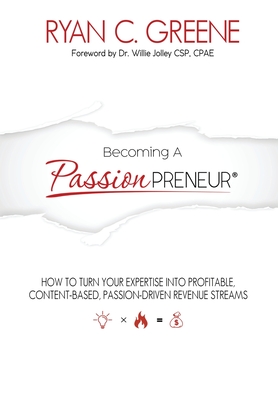 Becoming a Passionpreneur: How To Turn Your Expertise Into Profitable, Content-Based, Passion-Driven Revenue Streams